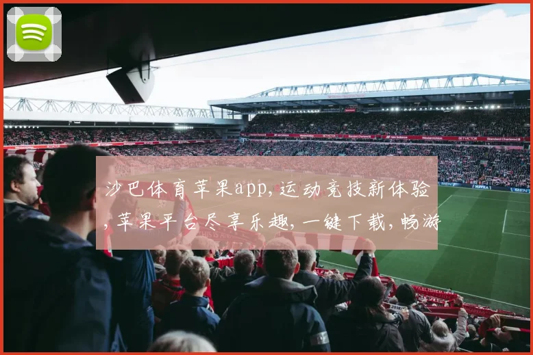 沙巴体育苹果app,运动竞技新体验,苹果平台尽享乐趣,一键下载,畅游体育世界。